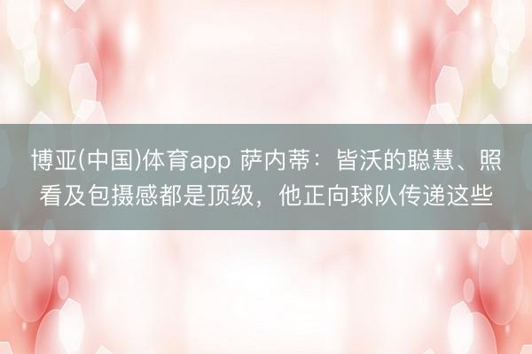 博亚(中国)体育app 萨内蒂：皆沃的聪慧、照看及包摄感都是顶级，他正向球队传递这些