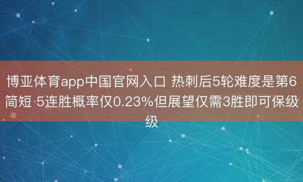 博亚体育app中国官网入口 热刺后5轮难度是第6简短 5连胜概率仅0.23%但展望仅需3胜即可保级