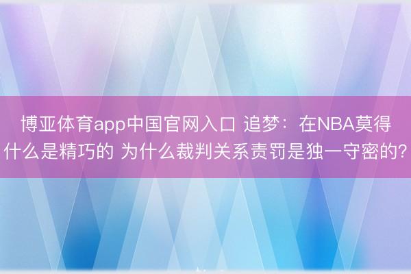 博亚体育app中国官网入口 追梦：在NBA莫得什么是精巧的 为什么裁判关系责罚是独一守密的？